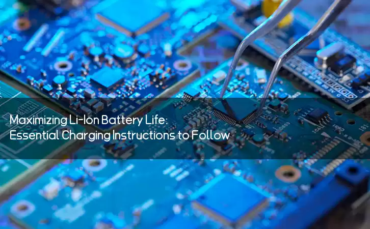 Maximizing Li-Ion Battery Life: Essential Charging Instructions to Follow