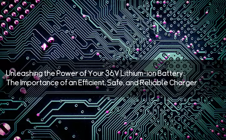 Unleashing the Power of Your 36V Lithium-ion Battery: The Importance of an Efficient, Safe, and Reliable Charger