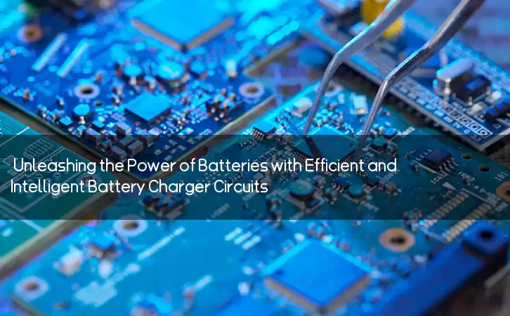 Unleashing the Power of Batteries with Efficient and Intelligent Battery Charger Circuits