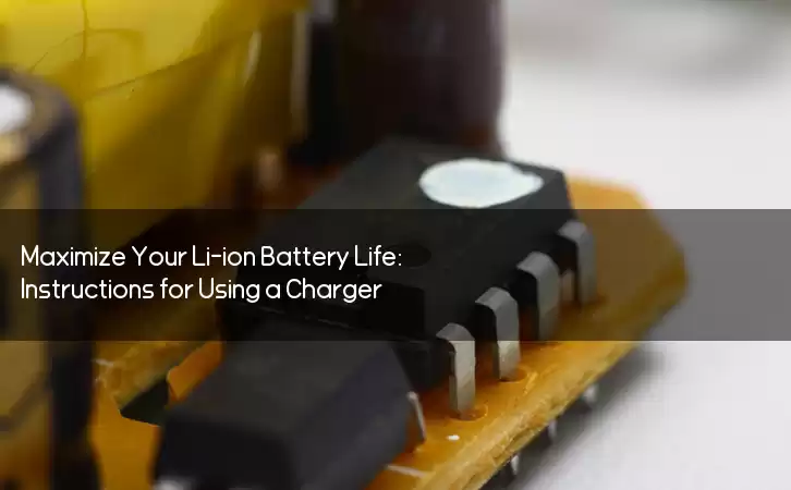 Maximize Your Li-ion Battery Life: Instructions for Using a Charger