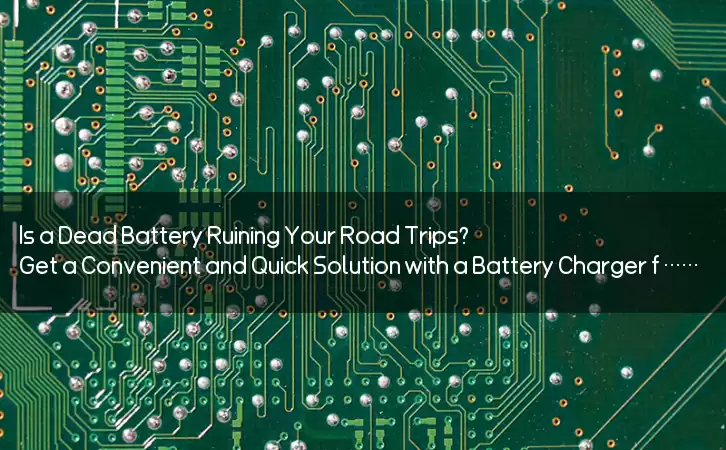 Is a Dead Battery Ruining Your Road Trips? Get a Convenient and Quick Solution with a Battery Charger for Your Car