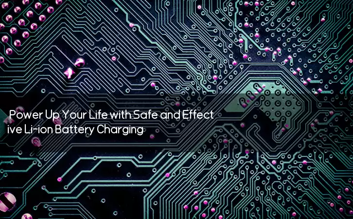 Power Up Your Life with Safe and Effective Li-ion Battery Charging