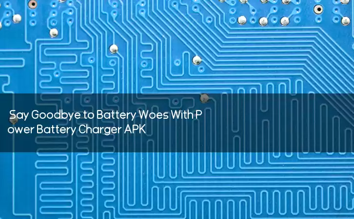 Say Goodbye to Battery Woes With Power Battery Charger APK!