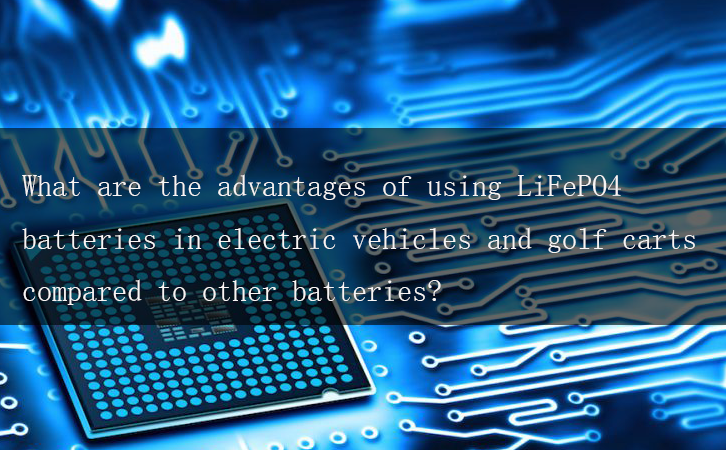 What are the advantages of using LiFePO4 batteries in electric vehicles and golf carts compared to other batteries?